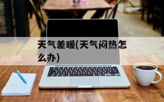 天气差暖(天气闷热怎么办)