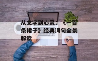 从文字到心灵：《一百条裙子》经典词句全景解读