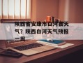 陕西省安康市白河县天气？陕西白河天气预报一周