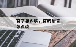 首字怎么读，首的拼音怎么读
