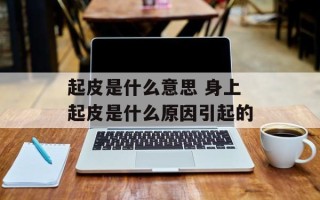 起皮是什么意思 身上起皮是什么原因引起的