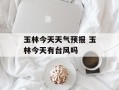 玉林今天天气预报 玉林今天有台风吗