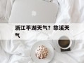 浙江平湖天气？慈溪天气