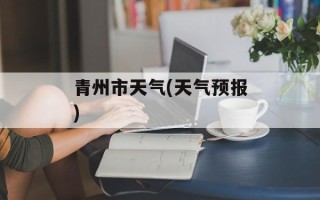 青州市天气(天气预报)