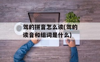 驾的拼音怎么读(驾的读音和组词是什么)