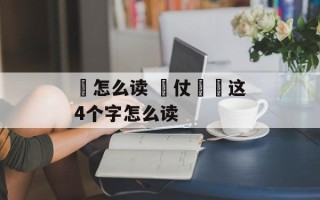 靔怎么读 靔仗埊姩这4个字怎么读
