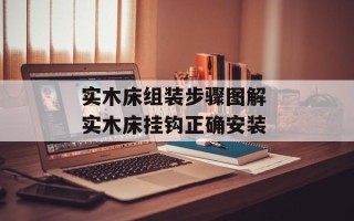 实木床组装步骤图解 实木床挂钩正确安装
