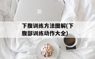 下腹训练方法图解(下腹部训练动作大全)