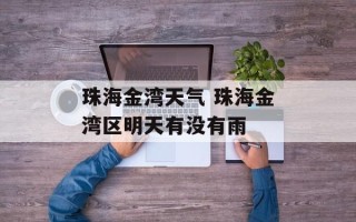 珠海金湾天气 珠海金湾区明天有没有雨