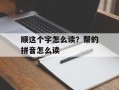 顺这个字怎么读？帮的拼音怎么读
