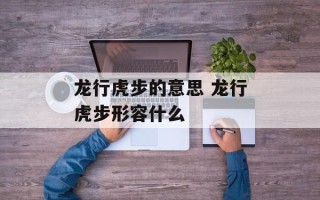 龙行虎步的意思 龙行虎步形容什么