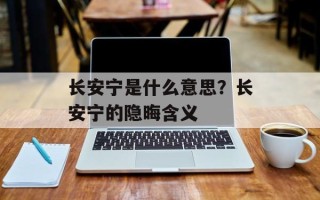 长安宁是什么意思？长安宁的隐晦含义