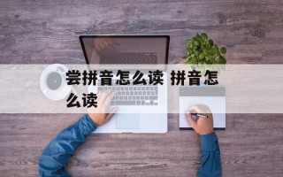 尝拼音怎么读 拼音怎么读