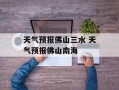 天气预报佛山三水 天气预报佛山南海
