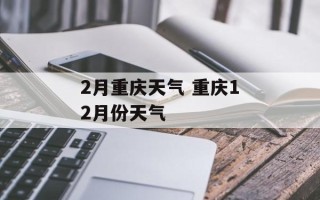 2月重庆天气 重庆12月份天气