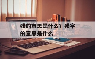 残的意思是什么？残字的意思是什么