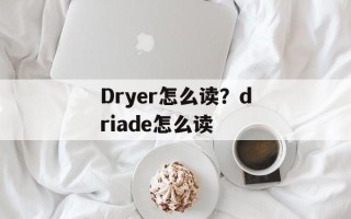 Dryer怎么读？driade怎么读