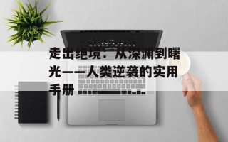 走出绝境：从深渊到曙光——人类逆袭的实用手册