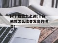 阿鞞跋致怎么读(鞞在佛教怎么读音发音的拼音)