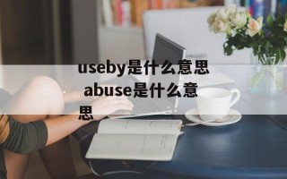 useby是什么意思 abuse是什么意思