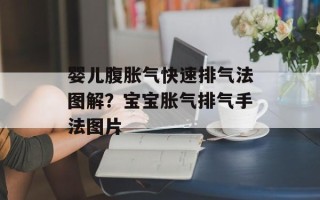 婴儿腹胀气快速排气法图解？宝宝胀气排气手法图片