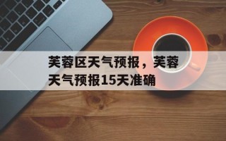 芙蓉区天气预报，芙蓉天气预报15天准确