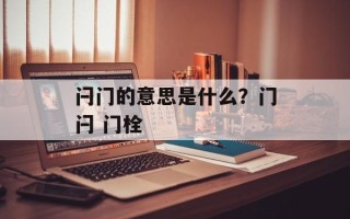 闩门的意思是什么？门闩 门栓