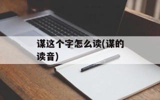 谋这个字怎么读(谋的读音)