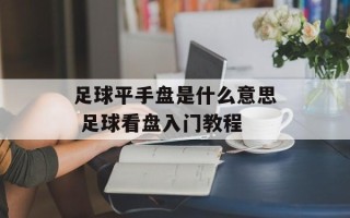 足球平手盘是什么意思 足球看盘入门教程