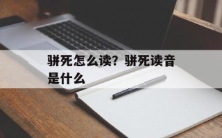 骈死怎么读？骈死读音是什么