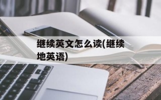 继续英文怎么读(继续地英语)