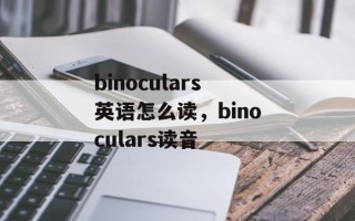 binoculars英语怎么读，binoculars读音