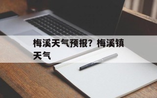 梅溪天气预报？梅溪镇天气