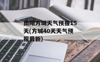 南阳方城天气预报15天(方城40天天气预报最新)