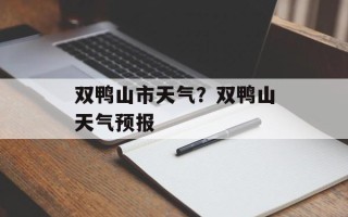 双鸭山市天气？双鸭山天气预报