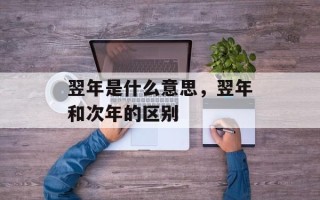 翌年是什么意思，翌年和次年的区别