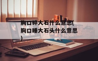 胸口碎大石什么意思(胸口睡大石头什么意思)