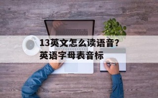 13英文怎么读语音？英语字母表音标