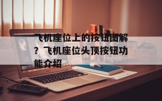 飞机座位上的按钮图解？飞机座位头顶按钮功能介绍