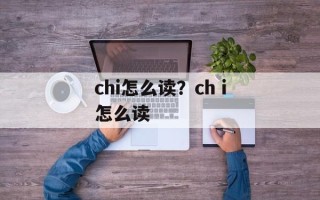 chi怎么读？chⅰ怎么读