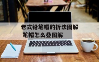 老式铅笔帽的折法图解 笔帽怎么叠图解