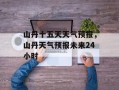 山丹十五天天气预报，山丹天气预报未来24小时