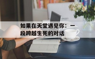 如果在天堂遇见你：一段跨越生死的对话