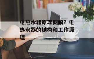 电热水器原理图解？电热水器的结构和工作原理