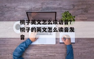 桃子英文怎么读语音？桃子的英文怎么读音发音