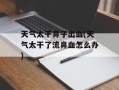 天气太干鼻子出血(天气太干了流鼻血怎么办)