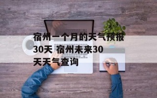 宿州一个月的天气预报30天 宿州未来30天天气查询