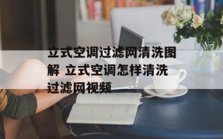 立式空调过滤网清洗图解 立式空调怎样清洗过滤网视频