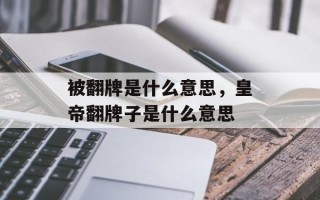 被翻牌是什么意思，皇帝翻牌子是什么意思