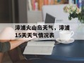 漳浦火山岛天气，漳浦15天天气情况表